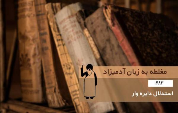 مغلطه استدلال دایره وار (Circular Reasoning) ، مغلطه به زبان آدمیزاد (83)